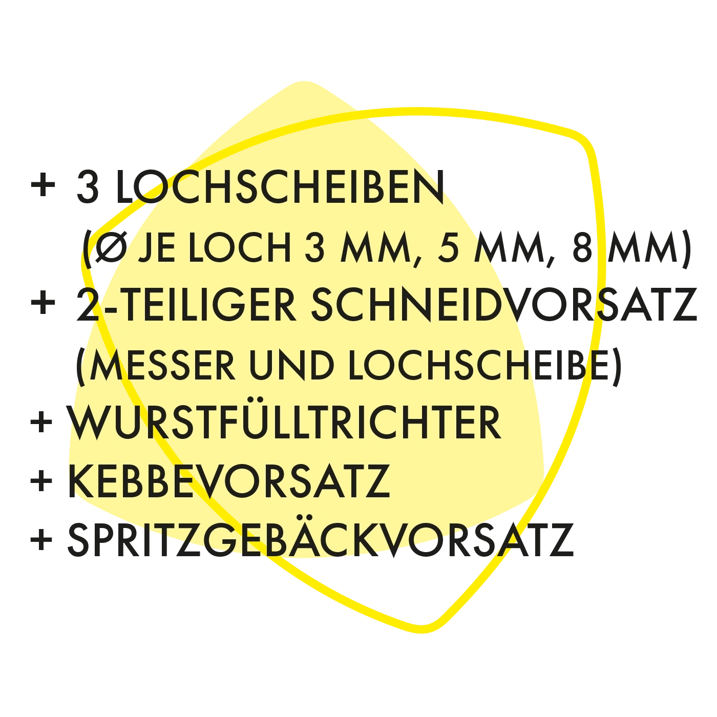 Zubehör: 3 Lochscheiben, 2-teiliger Schneidvorsatz, Wurstfülltrichter, Kebbevorsatz, Spritzgebäckvorsatz.